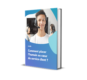 Comment placer l'humain au coeur du service client ?